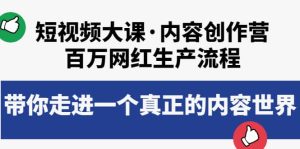 短视频大课·内容创作营：百万网红生产流程，带你走进一个真正的内容世界