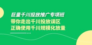 巨量千川投放推广专项班，带你走出千川投放误区正确使用千川规模化放量