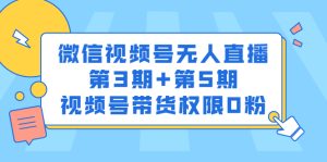 微信视频号无人直播第3期 第5期，视频号带货权限0粉价值1180元