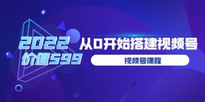 遇见喻导：九亩地视频号课程：2022从0开始搭建视频号（价值599元）