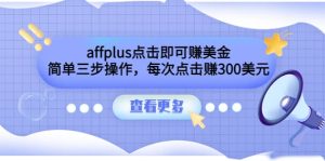 affplus点击即可赚美金，简单三步操作，每次点击赚300美元【视频教程】