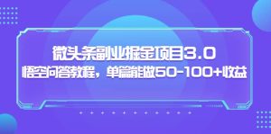 微头条副业掘金项目3.0 悟空问答教程，单篇能做50-100 收益