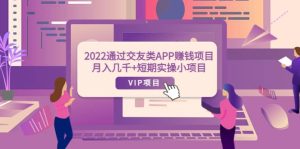 2022通过交友类APP赚钱项目：月入几千 短期实操小项目（可提现）