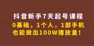 抖音新手7天起号课程：0基础，1个人，1部手机，也能做出100W播放量