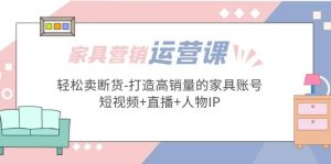 家具营销·运营实战 轻松卖断货-打造高销量的家具账号(短视频 直播 人物IP)