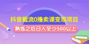 抖音截流0撸卖课变现项目