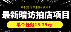 【信息差项目】最新暗访拍店项目，单个任务15-35元（不是传统拍店项目）