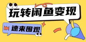 从0到1系统玩转闲鱼变现，教你核心选品思维，提升产品曝光及转化率-15节