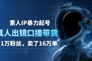 素人IP暴力起号，真人出镜口播带货，1.1万粉丝，卖了16万单