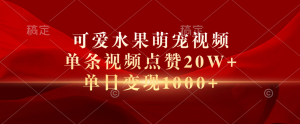 可爱水果萌宠视频，单条视频点赞20W+，单日变现1000+