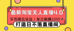 十月份最新淘宝无人直播4.0，完美实现睡后收入，操作简单