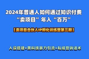 2024年普通人如何通过知识付费“卖项目”年入“百万”人设搭建-黑科技暴力引流-全流程