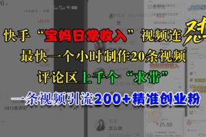 快手“宝妈日常收入”视频连怼，最快一个小时制作20条视频，评论区上千个“求带”，一条视频引流200+精准创业粉