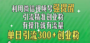 利用微信视频号“强提醒”功能，引流精准创业粉，有操作就有流量，单日引流300+创业粉