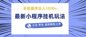 最新小程序挂机玩法 暴力引流变现，手机操作日入900+，操作简单，当天见收益