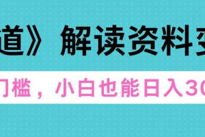 天道解读资料变现，无门槛，小白也能快速上手，稳定日入300+