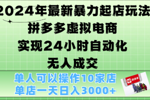 2024年最新暴力起店玩法，拼多多虚拟电商，实现24小时自动化无人成交，单人可以操作10家店，单店日入3000+