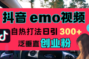 抖音“EMO视频”自热流打法，日引300+泛垂直创业粉