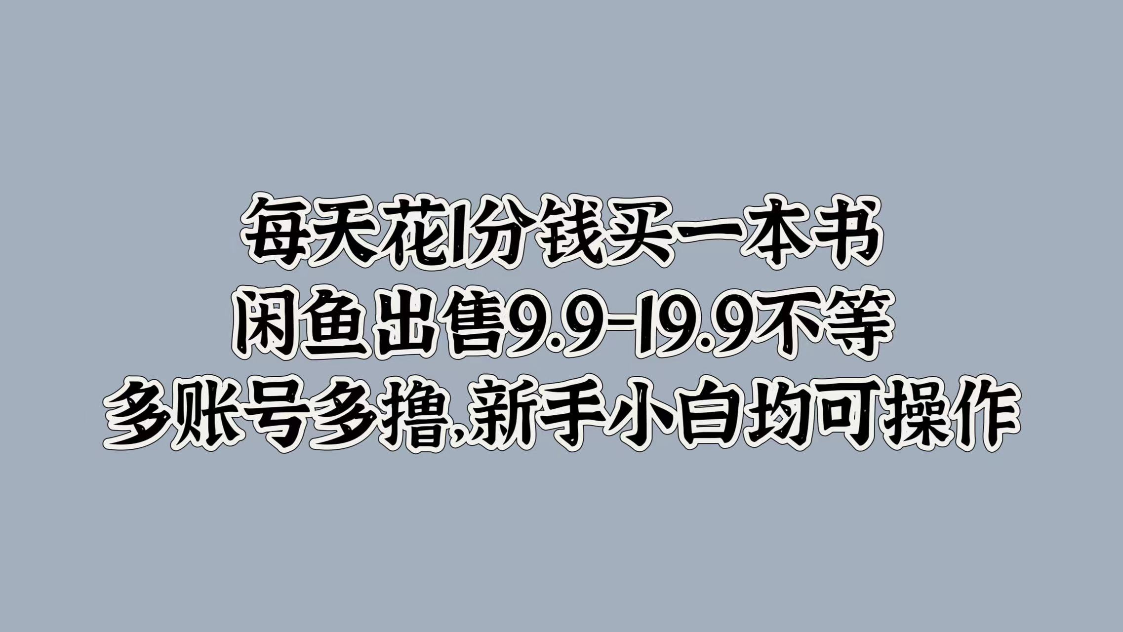 每天花1分钱买一本书，闲鱼出售9.9-19.9不等，多账号多撸，新手小白均可操作