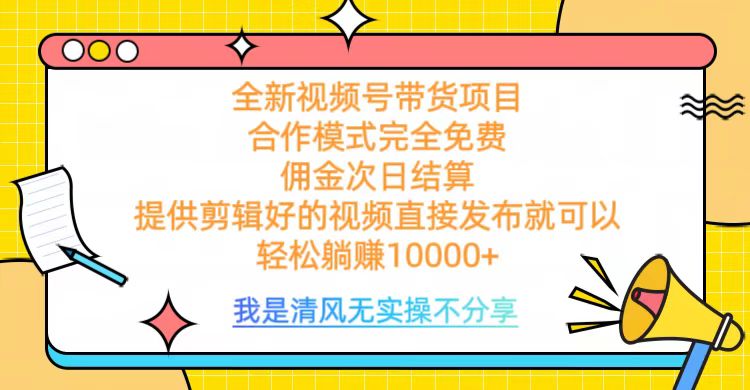 全网最新视频号带货，佣金次日结算，完全免费合作，轻松躺赚10000+