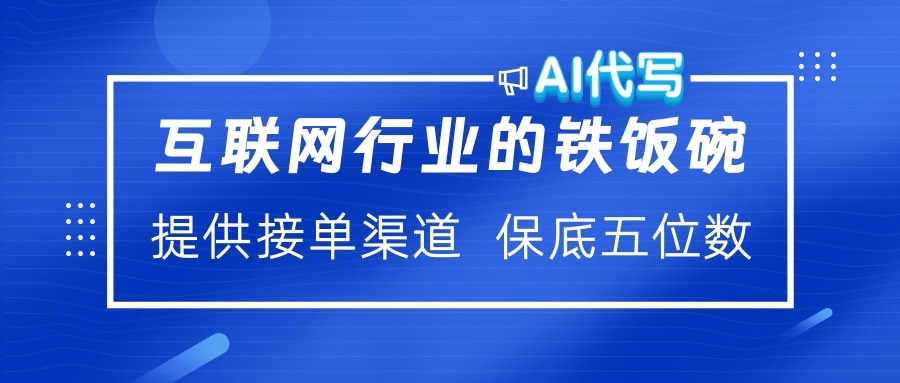 互联网行业的铁饭碗  AI代写 提供接单渠道 保底五位数