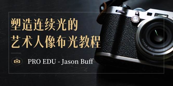 PRO EDU – Jason Buff 塑造连续光的艺术人像布光教程-15节课-中英字幕